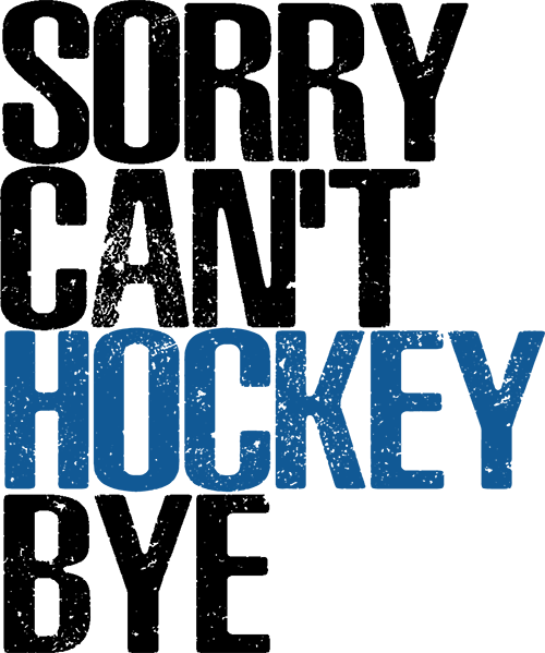 Sorry Cant Hockey Bye